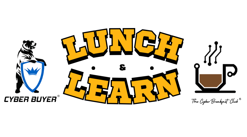 Cyber Buyer and The Cyber Breakfast Club — Lunch & Learn Series